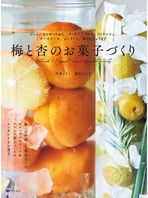 cover image of 梅と杏のお菓子づくり：ジャム、コンポートから、クッキー、タルト、フィナンシェ、チーズケーキ、ジェラート、葛まんじゅうまで